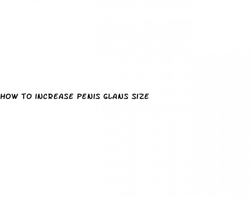 how to increase penis glans size