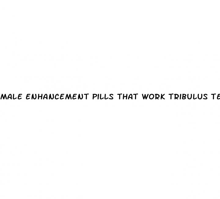 male enhancement pills that work tribulus terrestri