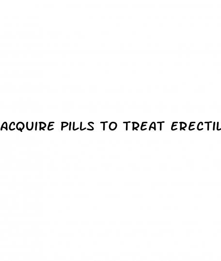 acquire pills to treat erectile dysfunction