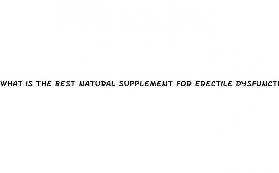 what is the best natural supplement for erectile dysfunction