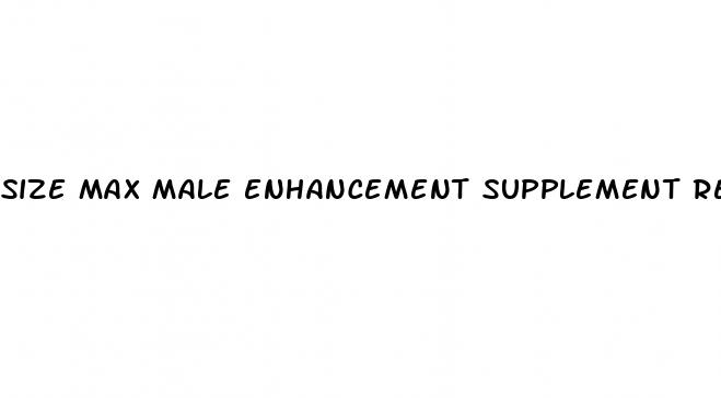 size max male enhancement supplement reviews