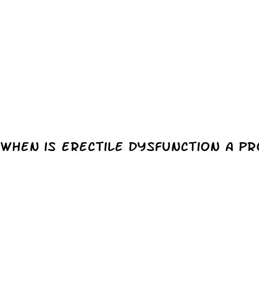 when is erectile dysfunction a problem