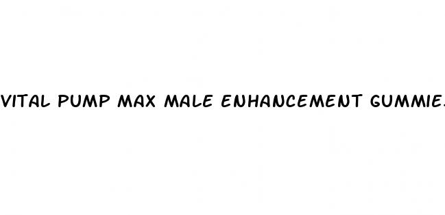 vital pump max male enhancement gummies