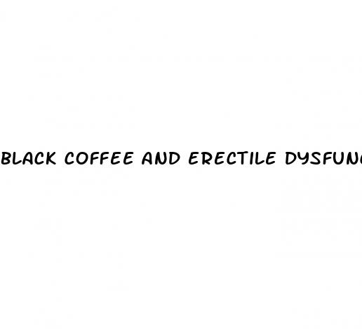 black coffee and erectile dysfunction