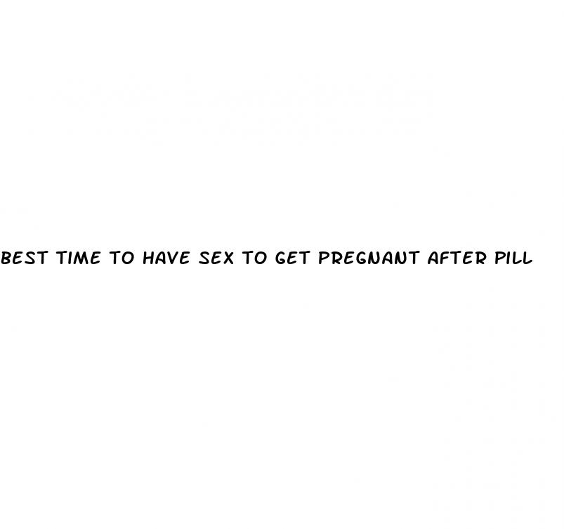 best time to have sex to get pregnant after pill