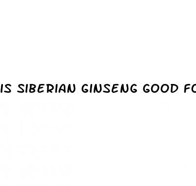 is siberian ginseng good for erectile dysfunction