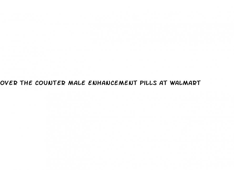 over the counter male enhancement pills at walmart