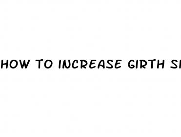 how to increase girth size of penis