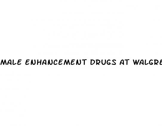 male enhancement drugs at walgreens