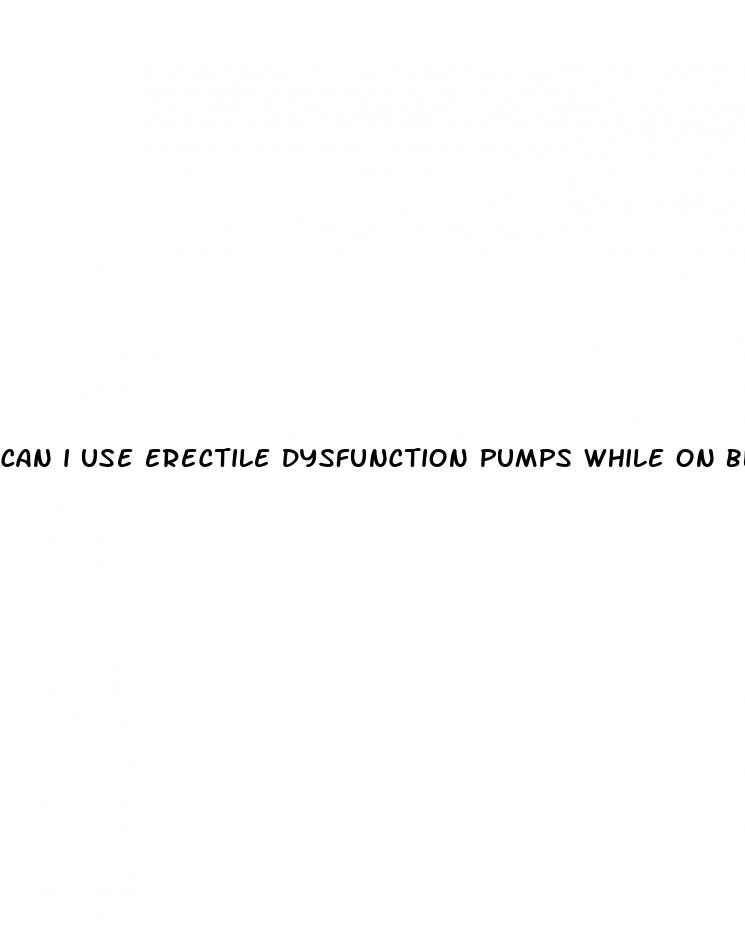 can i use erectile dysfunction pumps while on blood thinners