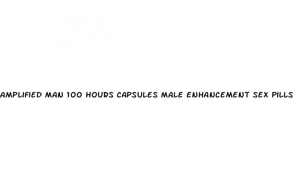 amplified man 100 hours capsules male enhancement sex pills