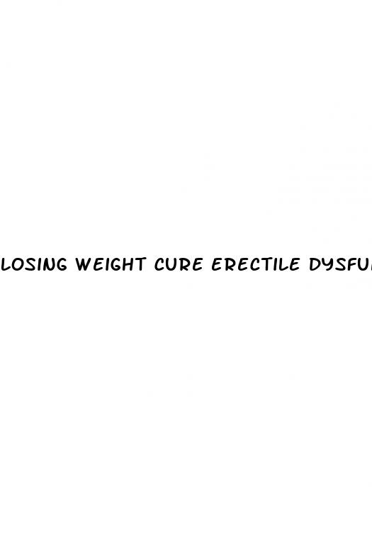 losing weight cure erectile dysfunction