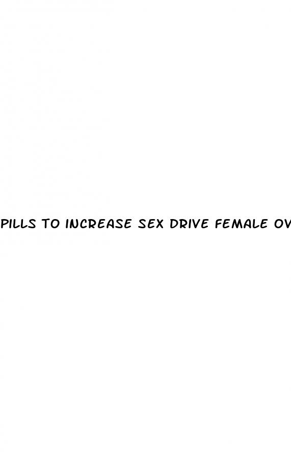 pills to increase sex drive female over the counter