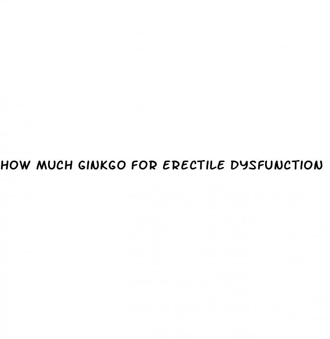 how much ginkgo for erectile dysfunction