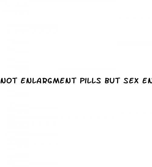 not enlargment pills but sex enhancement