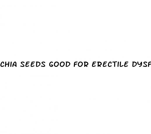 chia seeds good for erectile dysfunction