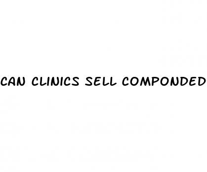 can clinics sell componded erectile dysfunction medications