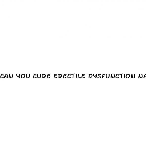 can you cure erectile dysfunction naturally