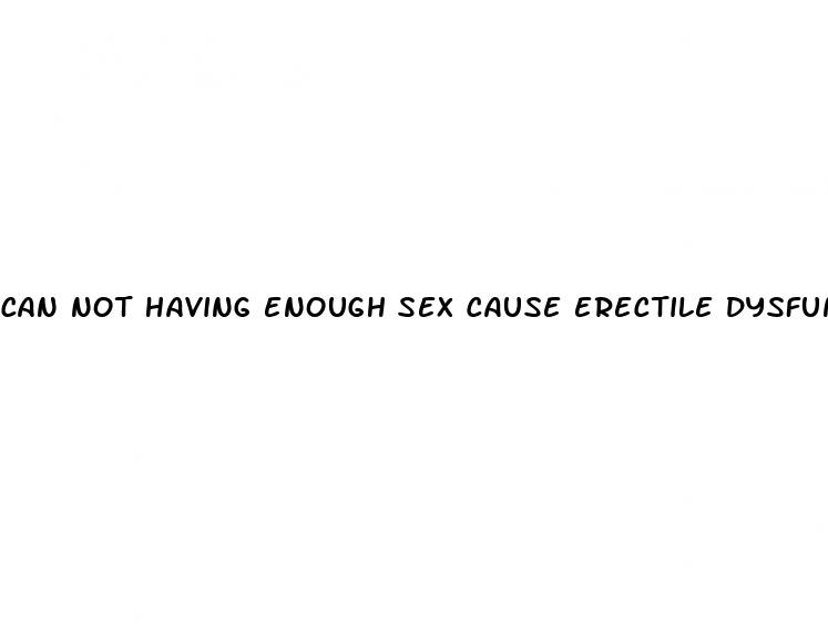 can not having enough sex cause erectile dysfunction