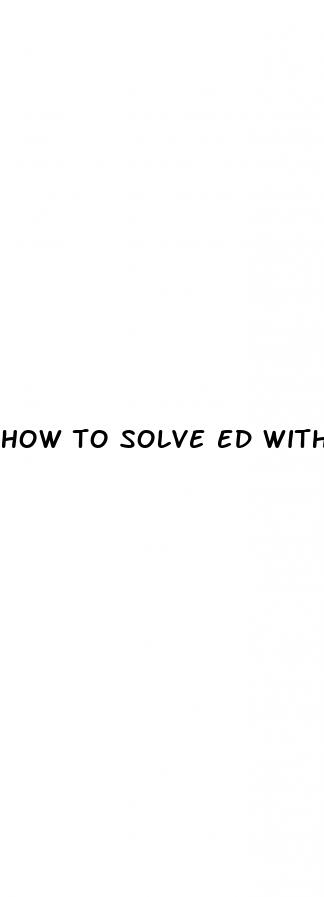 how to solve ed without pills