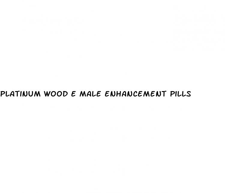 platinum wood e male enhancement pills