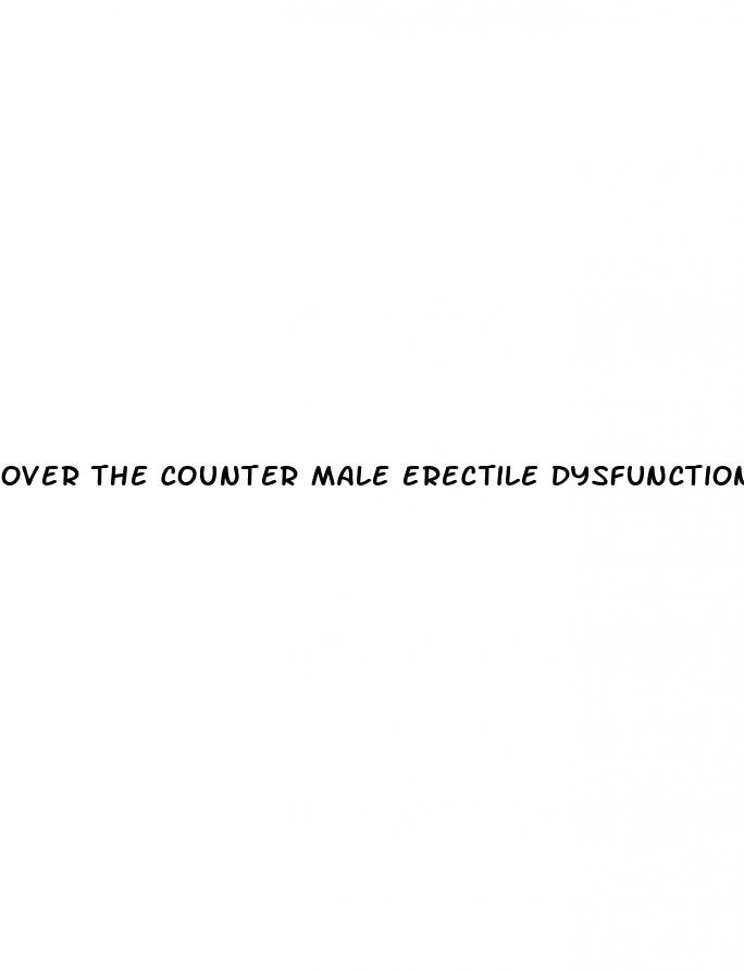 over the counter male erectile dysfunction pills