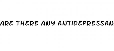 are there any antidepressants that don t cause erectile dysfunction