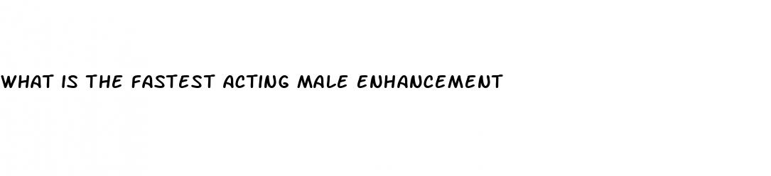 what is the fastest acting male enhancement