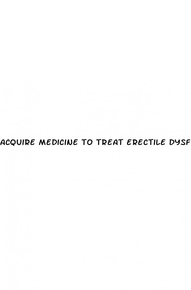 acquire medicine to treat erectile dysfunction