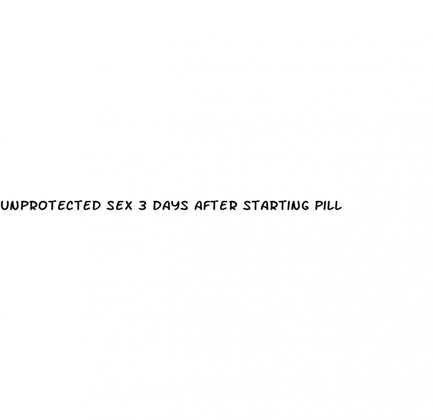 unprotected sex 3 days after starting pill