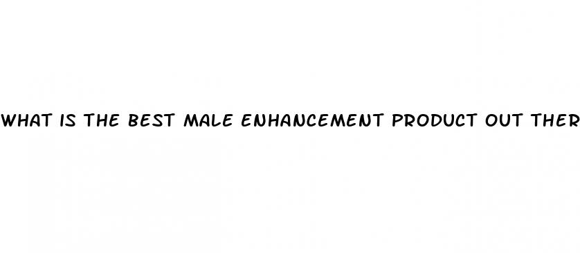 what is the best male enhancement product out there