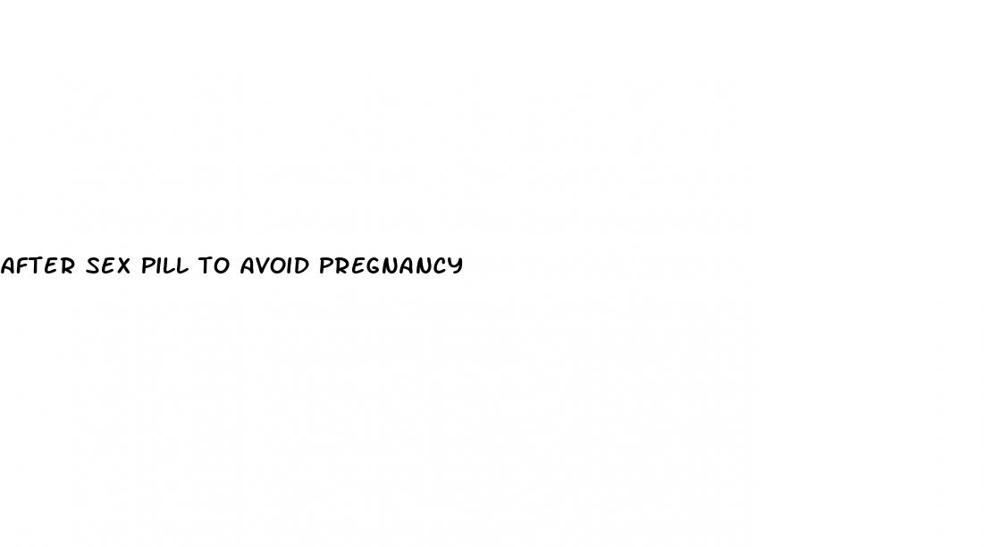 after sex pill to avoid pregnancy