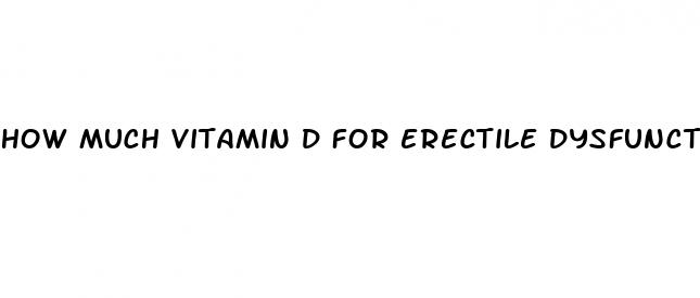 how much vitamin d for erectile dysfunction