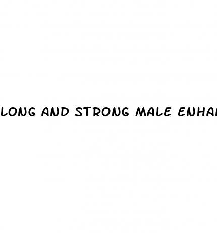 long and strong male enhancement pills