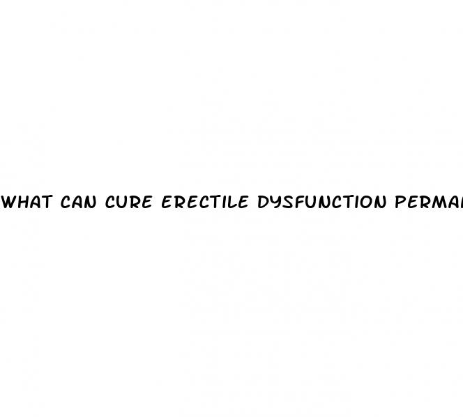 what can cure erectile dysfunction permanently