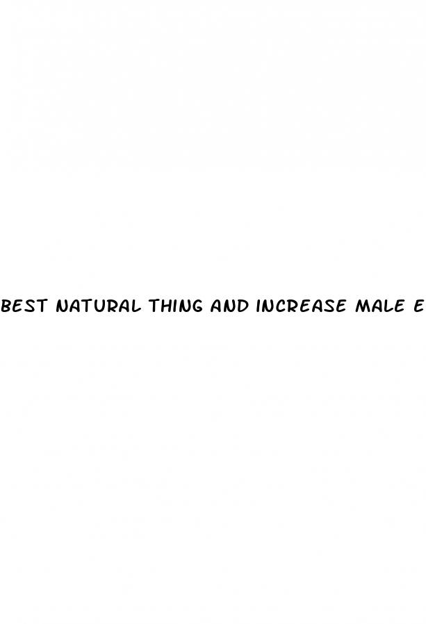 best natural thing and increase male enhancement