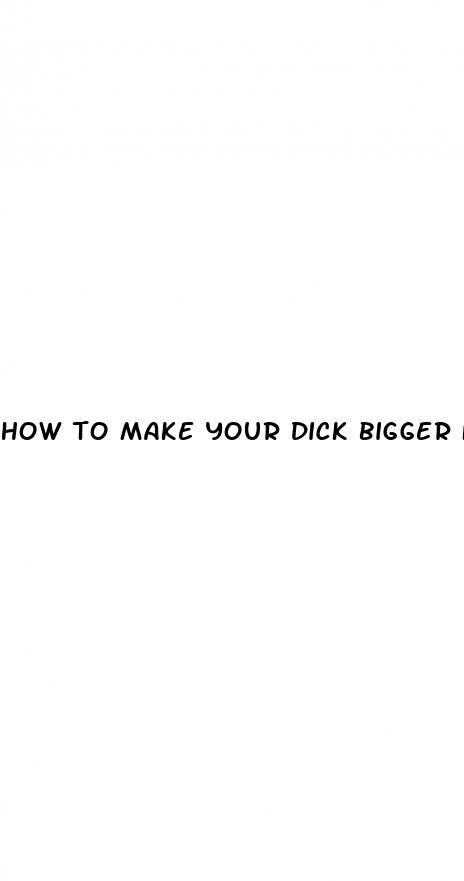 how to make your dick bigger for teens