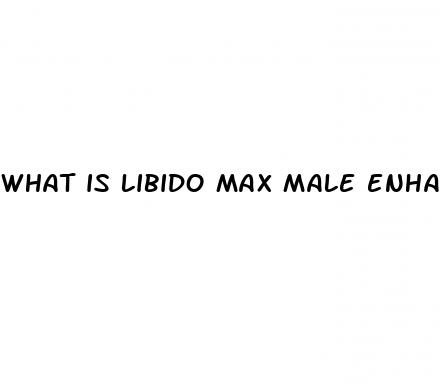 what is libido max male enhancement pills