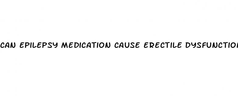 can epilepsy medication cause erectile dysfunction