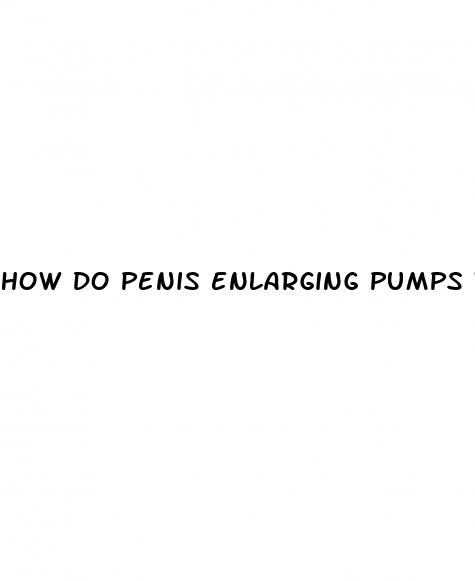 how do penis enlarging pumps work