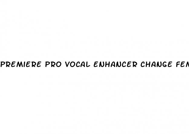 premiere pro vocal enhancer change female to male