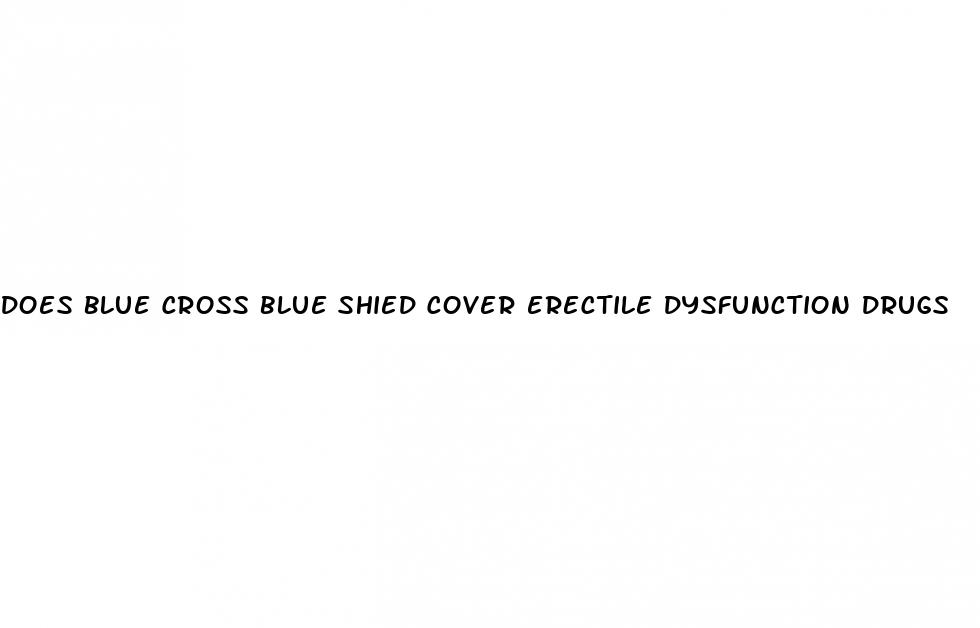 does blue cross blue shied cover erectile dysfunction drugs