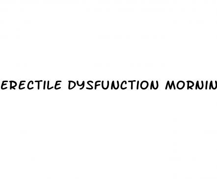 erectile dysfunction morning erection