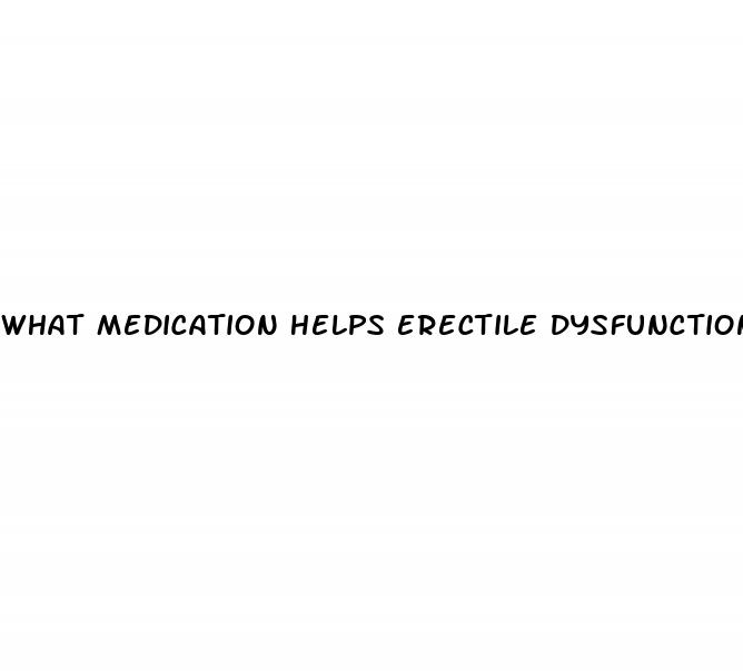 what medication helps erectile dysfunction