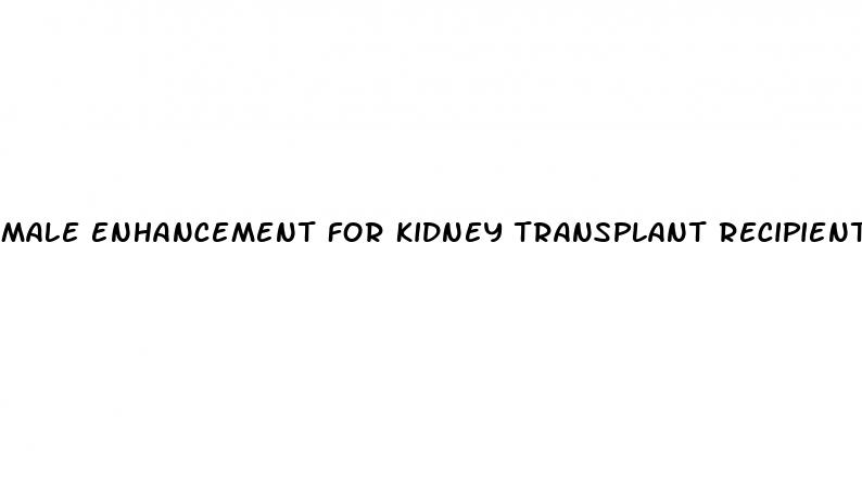 male enhancement for kidney transplant recipients