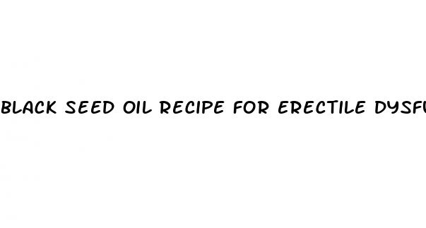 black seed oil recipe for erectile dysfunction