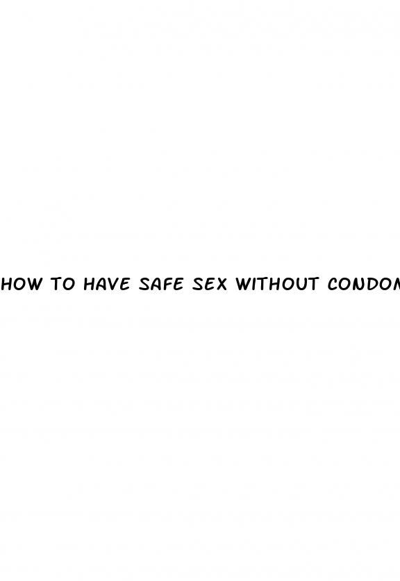 how to have safe sex without condom or pill