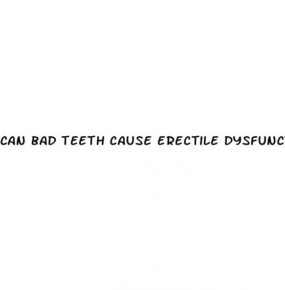 can bad teeth cause erectile dysfunction