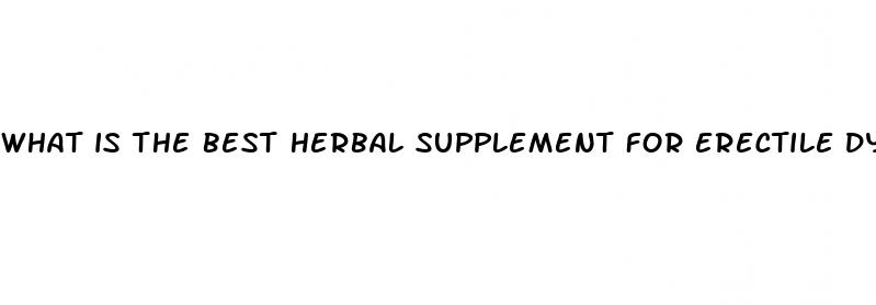 what is the best herbal supplement for erectile dysfunction