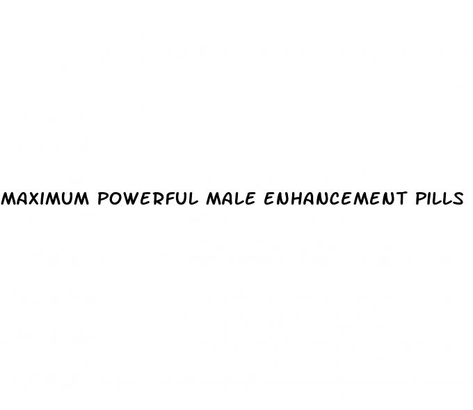 maximum powerful male enhancement pills